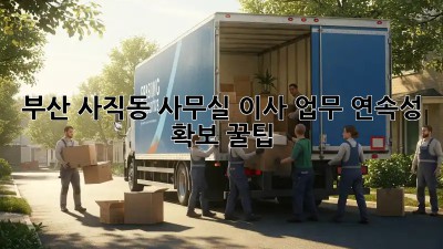 부산 사직동 사무실 이사, 업무 연속성 확보 꿀팁🍯